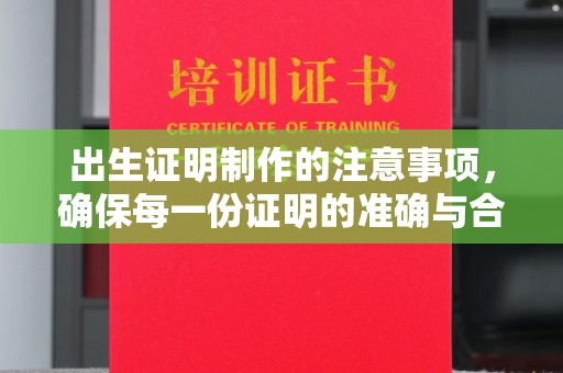 下营出生证明制作的注意事项，确保每一份证明的准确与合法
