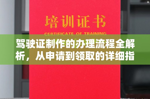下营驾驶证制作的办理流程全解析，从申请到领取的详细指南