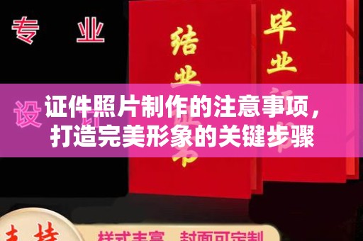 下营证件照片制作的注意事项，打造完美形象的关键步骤