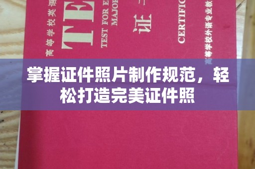 下营掌握证件照片制作规范，轻松打造完美证件照
